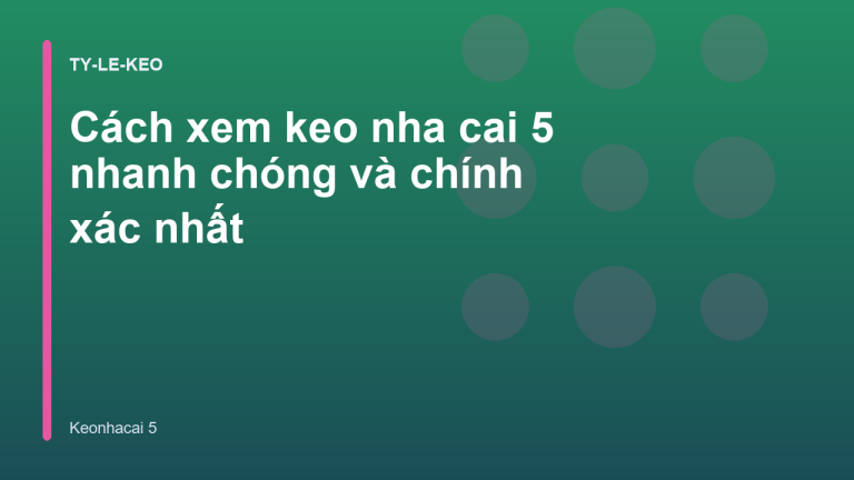 Cách xem keo nha cai 5 nhanh chóng và chính xác nhất