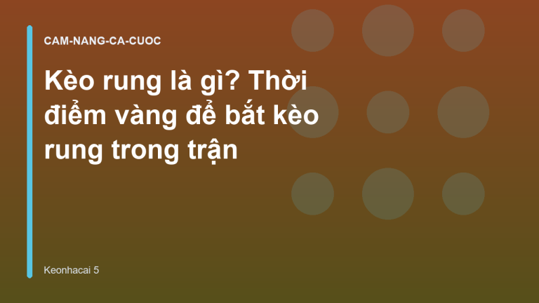 Kèo rung là gì? Thời điểm vàng để bắt kèo rung trong trận