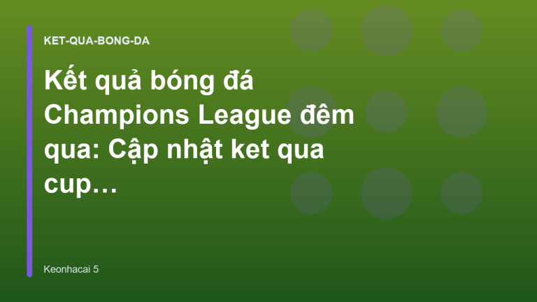 Kết quả bóng đá Champions League đêm qua: Cập nhật ket qua cup c1 nhanh nhất