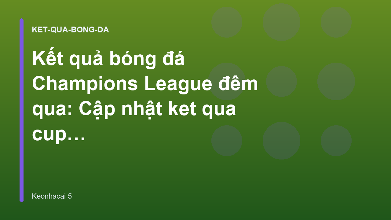 Kết quả bóng đá Champions League đêm qua: Cập nhật ket qua cup c1 nhanh nhất