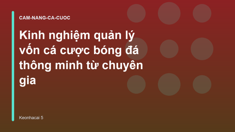 Kinh nghiệm quản lý vốn cá cược bóng đá thông minh từ chuyên gia